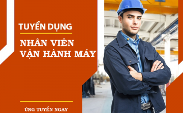 Tuyển dụng : Nhân viên vận hành máy trong dây chuyền sản xuất